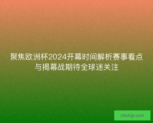 聚焦欧洲杯2024开幕时间解析赛事看点与揭幕战期待全球迷关注